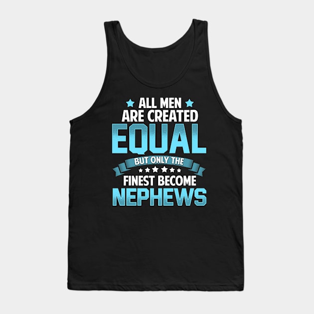 All Men Are Created Equal But Only The Finest Become NEPHEW T Shirt Gift Tank Top by lateefo